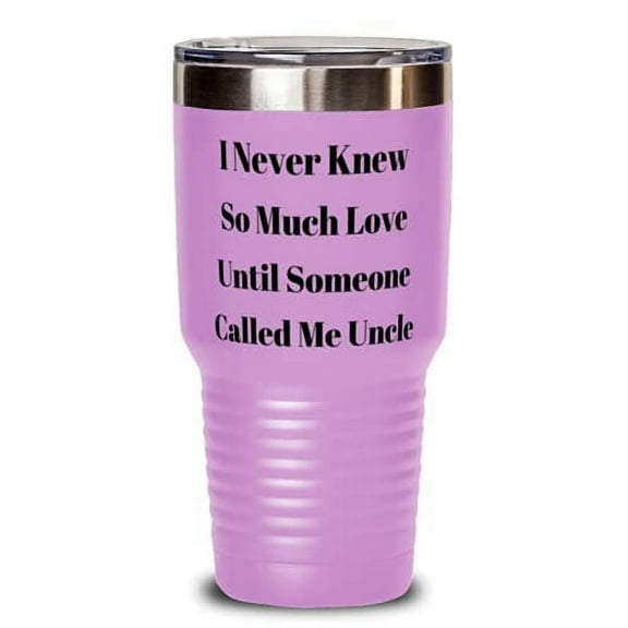 Nice Uncle, I Never Knew So Much Love Until Someone Called Me Uncle, Unique Idea Father's Day 30oz Tumbler For