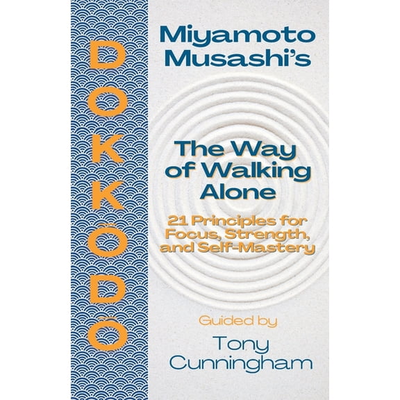The Way of Walking Alone Dokkōdō - The Way of Walking Alone: 21 Principles for Focus, Strength, and Self-Mastery, (Paperback)