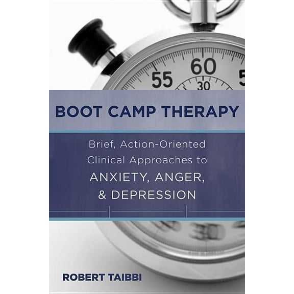 Boot Camp Therapy: Brief, Action-Oriented Clinical Approaches to Anxiety, Anger, & Depression, (Hardcover)