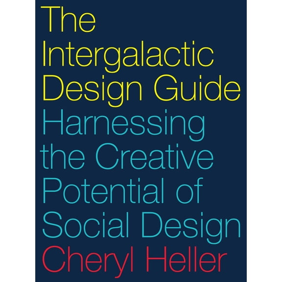 The Intergalactic Design Guide: Harnessing the Creative Potential of Social Design, (Hardcover)