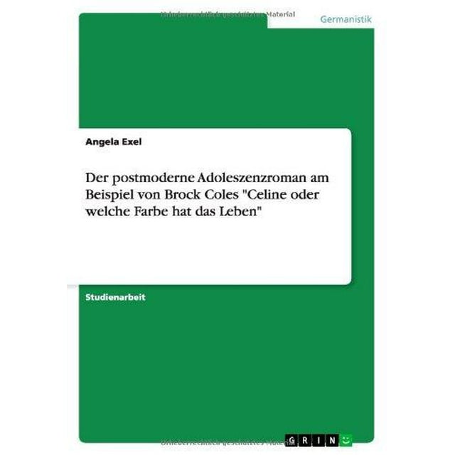 Der postmoderne Adoleszenzroman am Beispiel von Brock Coles "Celine oder welche Farbe hat das Leben" (German Edition)
