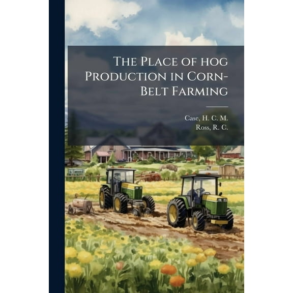 The Place of hog Production in Corn-Belt Farming, (Paperback)