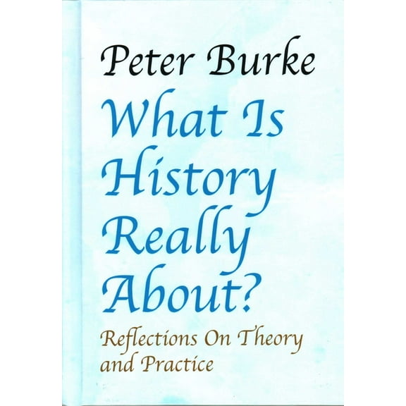 What Is History Really About?:: Reflections on Theory and Practicereflections on Theory and Practice, (Hardcover)
