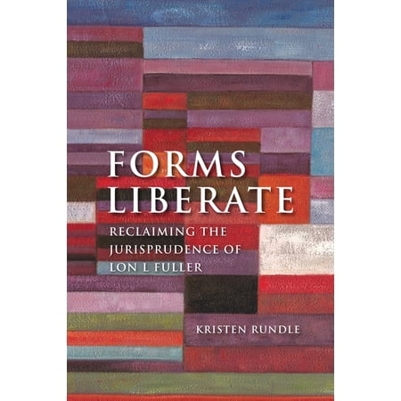 Forms Liberate: Reclaiming the Jurisprudence of Lon L Fuller (Hardcover)