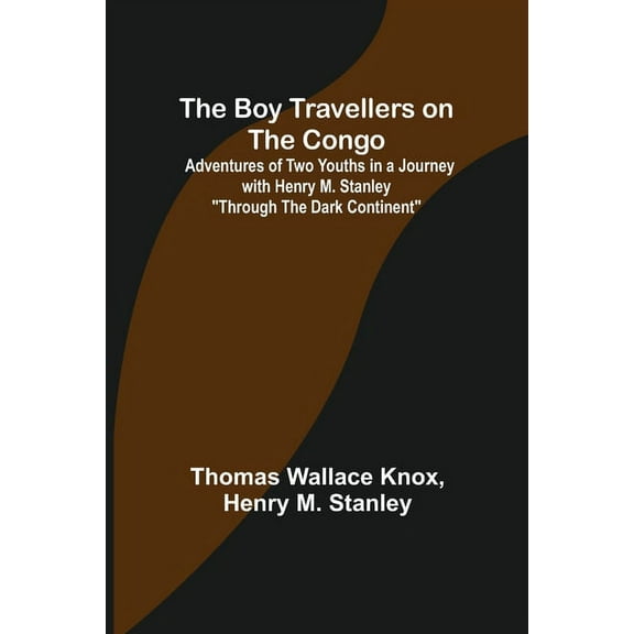 The Boy Travellers on the Congo; Adventures of Two Youths in a Journey with Henry M. Stanley "Through the Dark Continent, (Paperback)