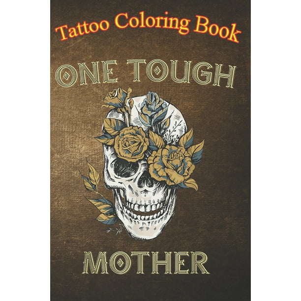 Tatto Coloring Book: One Tough Mother An Adult Coloring Book with Awesome,  Sexy, and Relaxing Tattoo Designs for Men and Women (Paperback) -  