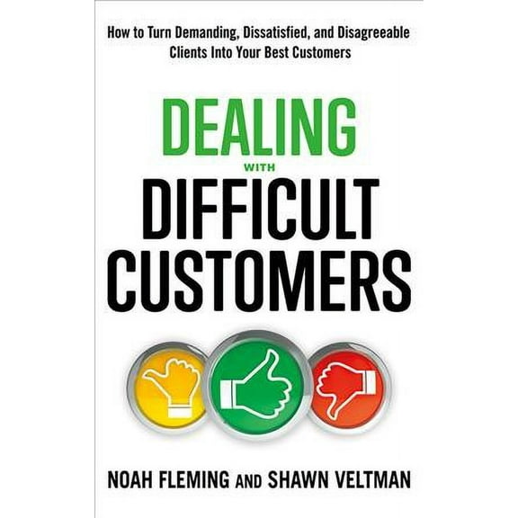 Dealing with Difficult Customers : How to Turn Demanding, Dissatisfied, and Disagreeable Clients Into Your Best Customers (Edition 1) (Paperback)
