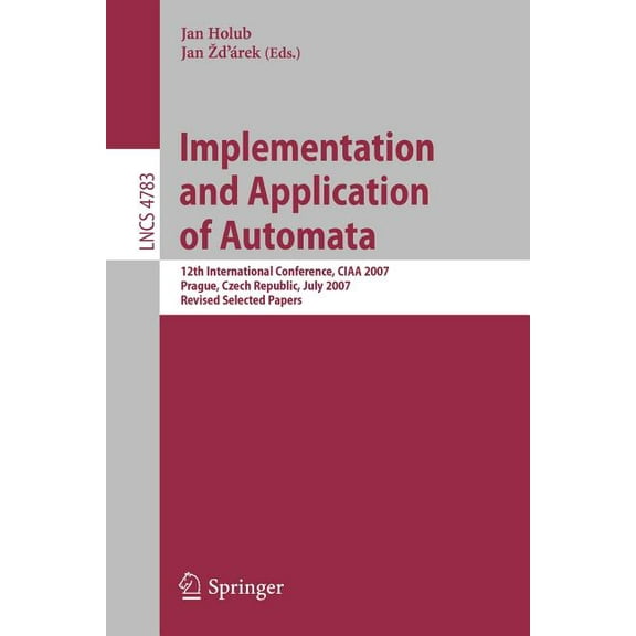 Implementation and Application of Automata: 12th International Conference, CIAA 2007, Prague, Czech Republic, July 16-18, (Paperback)