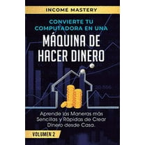 Convierte Tu Computadora en Una Máquina de Hacer Dinero: Aprende Las Maneras Más Sencillas y Rápidas de Crear Dinero Desde Casa Volumen 2: El Mercado Digital y Sus Ventajas (Hardcover)