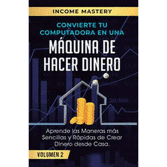 Convierte Tu Computadora en Una Máquina de Hacer Dinero: Aprende Las Maneras Más Sencillas y Rápidas de Crear Dinero Desde Casa Volumen 2: El Mercado Digital y Sus Ventajas (Hardcover)