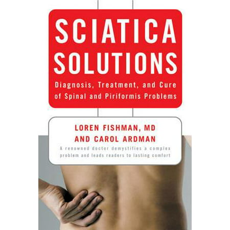 Sciatica Solutions: Diagnosis, Treatment, and Cure of Spinal and Piriformis Problems - (Best Treatment For Sciatica)