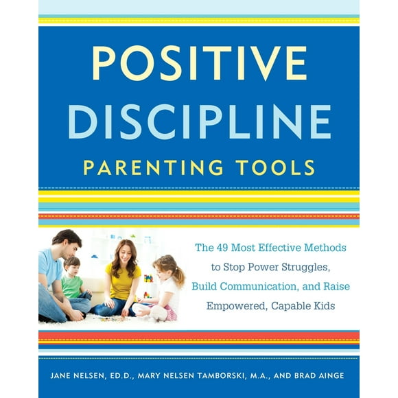 Pre-Owned Positive Discipline Parenting Tools: The 49 Most Effective Methods to Stop Power Struggles, Build Communication, and Raise Empowered, Capable Kids (Paperback) 1101905344 9781101905340