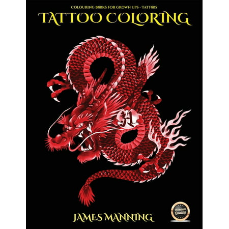 Coloring Books for Grown Ups: Tattoos: Coloring Books for Grown Ups: Tattoos: An Adult Coloring Book with 40 High Quality Pictures of Tattoos (Best Tattoo In The World For Man)