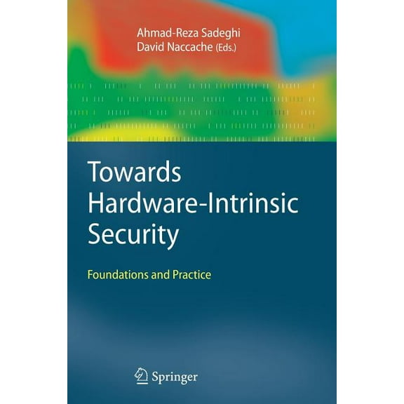 Information Security and Cryptography Towards Hardware-Intrinsic Security: Foundations and Practice, (Paperback)