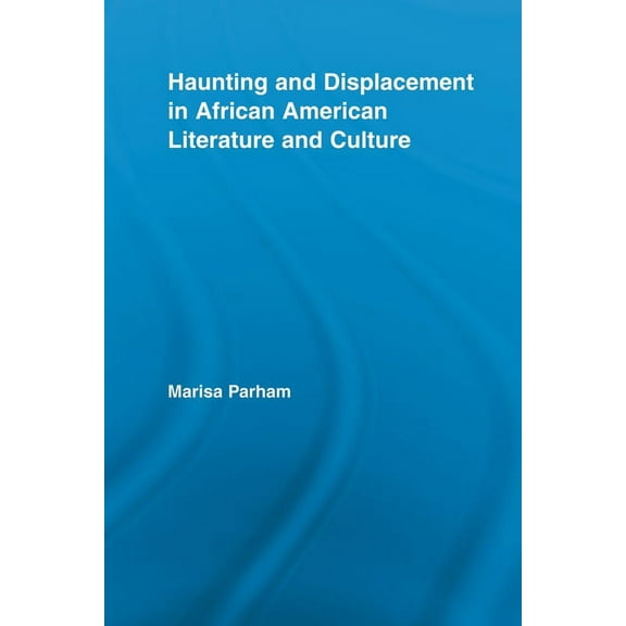 Literary Criticism and Cultural Theory Haunting and Displacement in African American Literature and Culture, (Paperback)