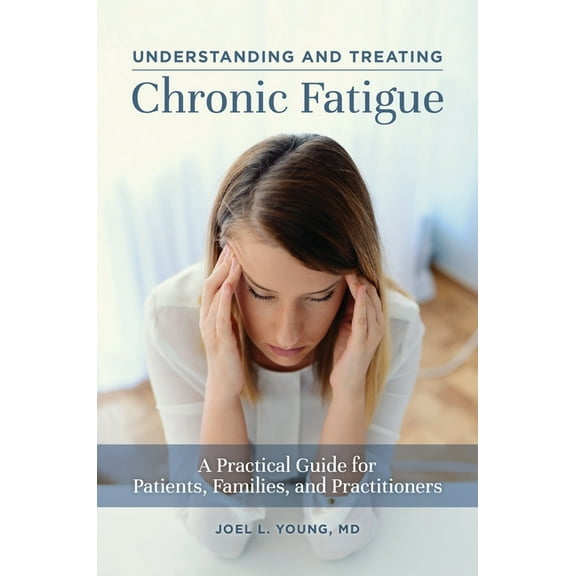Understanding and Treating Chronic Fatigue: A Practical Guide for Patients, Families, and Practitioners, (Hardcover)