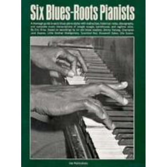 Pre-Owned Six Blues-Roots Pianists: A Thorough Guide to Early Blues Piano Stylees with Instructions, Historical Notes, Discobraphy, & Complete Music Transcriptio... (Unknown) 0825601444 9780825601446