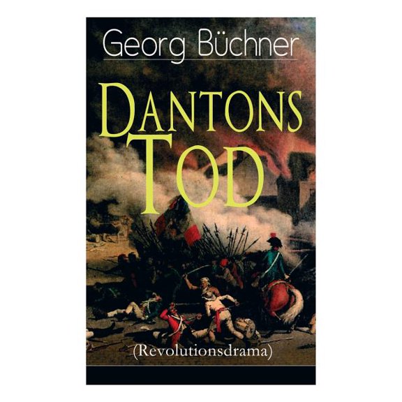 Dantons Tod (Revolutionsdrama): Terrorherrschaft - Revolutionsstück aus den düstersten Zeiten der französischen Revoluti, (Paperback)