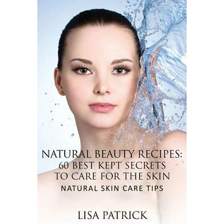 Natural Beauty Recipes : 60 Best Kept Secrets to Care for the Skin: Natural Skin Care (Best Tennis Strings For Spin And Power)