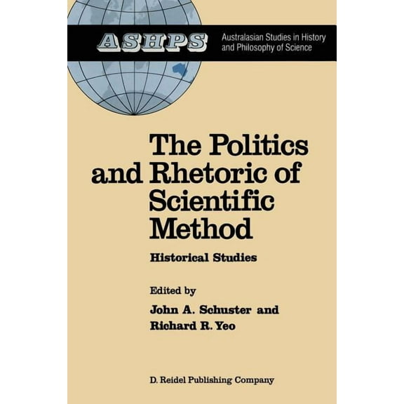 Studies in History and Philosophy of Sci The Politics and Rhetoric of Scientific Method: Historical Studies, Book 4, (Paperback)