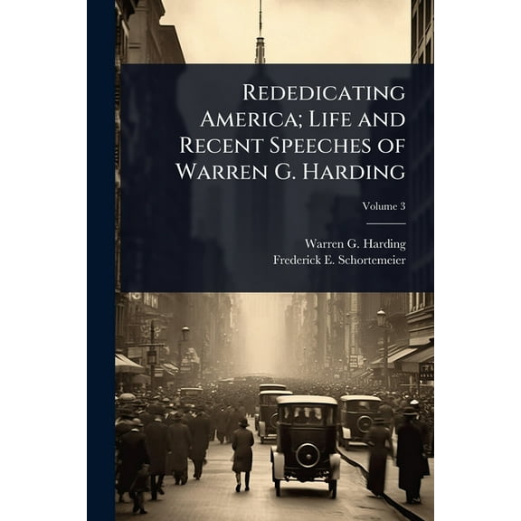 Rededicating America; Life and Recent Speeches of Warren G. Harding, (Paperback)