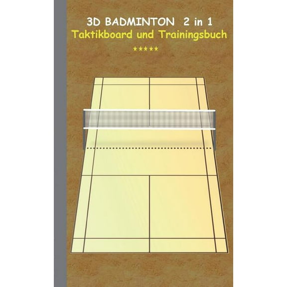3D Badminton 2 in 1 Taktikboard und Trainingsbuch: Taktikbuch fÃ¼r Trainer, Spielstrategie, Training, Gewinnstrategie, 3D, (Paperback)