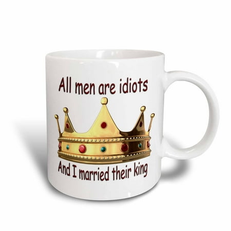 Idiot Mug - 3dRose All men are idiots And I married their king, Ceramic Mug, 11-ounce