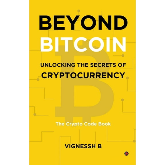 Beyond Bitcoin Unlocking the Secrets of Cryptocurrency: The Crypto Code Book, (Paperback)