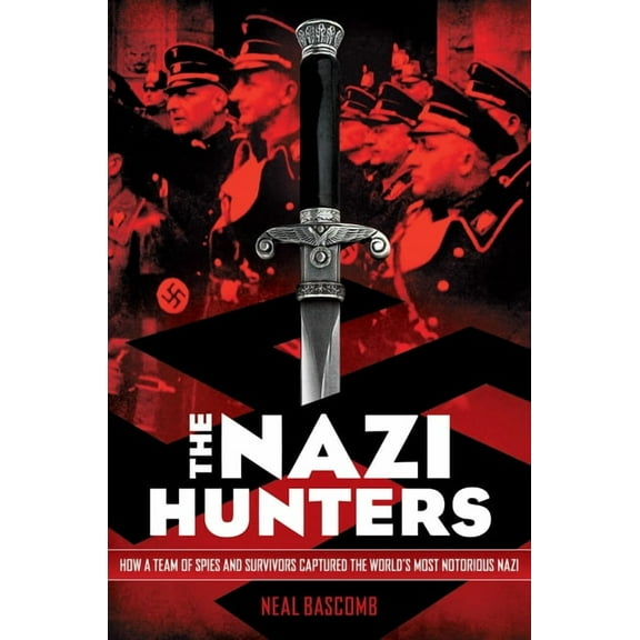 The Nazi Hunters: How a Team of Spies and Survivors Captured the World's Most Notorious Nazi, (Paperback)