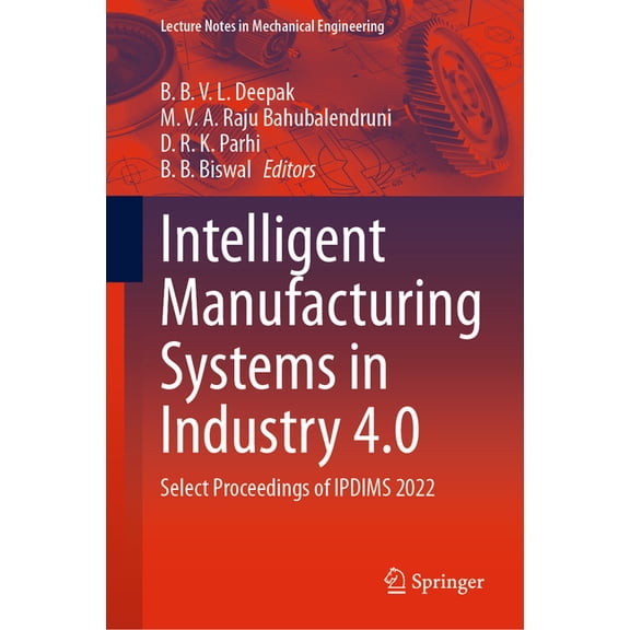 Lecture Notes in Mechanical Engineering Intelligent Manufacturing Systems in Industry 4.0: Select Proceedings of Ipdims 2022, (Hardcover)