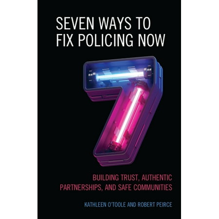 UPC: 9781538168721 | Seven Ways to Fix Policing NOW : Building Trust  Authentic Partnerships  and Safe Communities (Paperback)