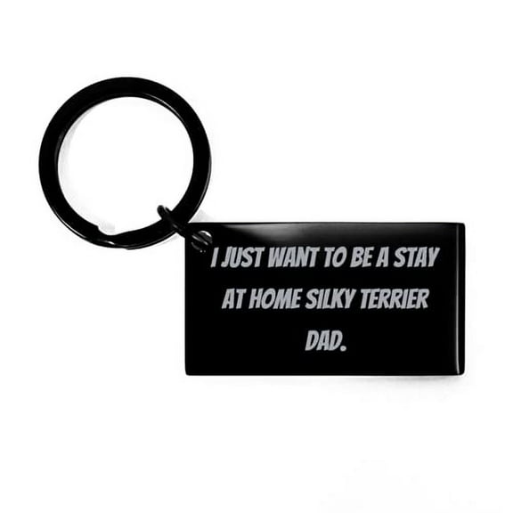 Useful Silky Terrier Dog Gifts, I Just Want to Be a Stay at Home Silky Terrier Dad, Holiday Keychain for Silky Terrier Dog