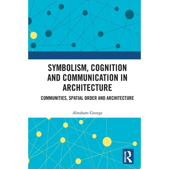Symbolism, Cognition and Communication in Architecture: Communities, Spatial Order and Architecture, (Paperback)