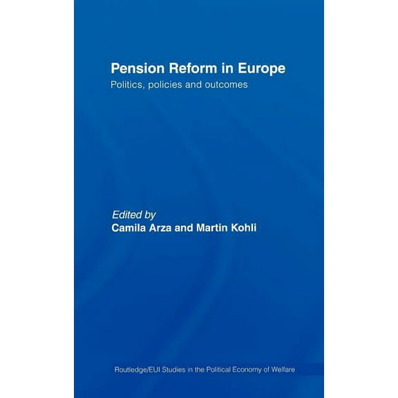 Routledge Studies in the Political Econo Pension Reform in Europe: Politics, Policies and Outcomes, (Hardcover)