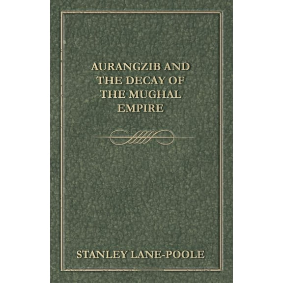 Aurangzib and the Decay of the Mughal Empire, (Paperback)