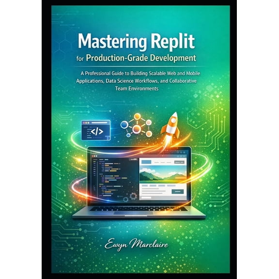 Mastering Replit Mastering Replit for Production-Grade Development: A Professional Guide to Building Scalable Web and Mobile Applications, Book 2, (Paperback)