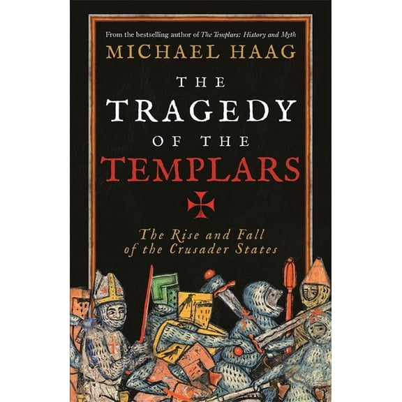 The Tragedy of the Templars: The Rise and Fall of the Crusader States (Paperback) by Michael Haag