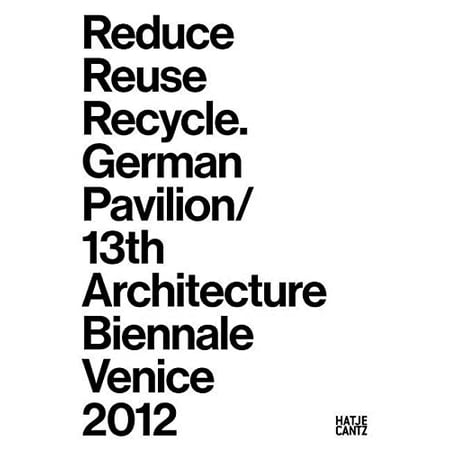 Reduce Reuse Recycle: Rethink Architecture: German Pavilion 2012 ...