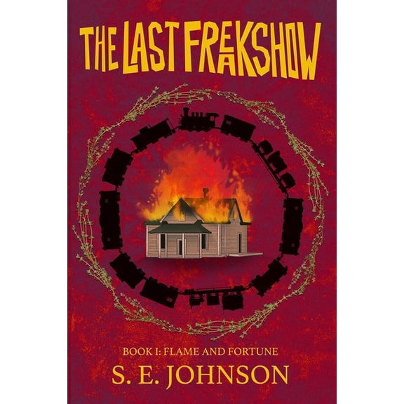 The Last Freakshow The Last Freakshow: Flame and Fortune, Book 1, (Paperback)