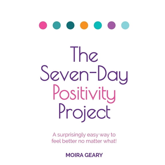 The Seven-Day Positivity Project: A Surprisingly Easy Way to Feel Better No Matter What!, (Paperback)