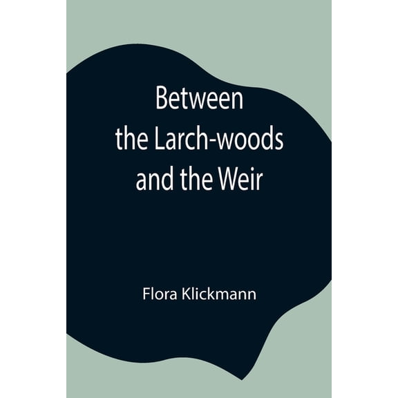 Between The Larch-Woods And The Weir, (Paperback)