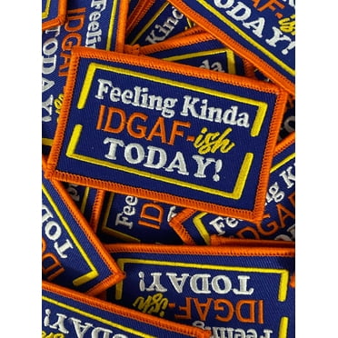 Exclusive Patch, "Feeling Kinda IDGAF-ish Today" Funny Statement Badge, Iron-on Embroidered Patch; Size 3" x 2", Small Jacket Patch, DIY