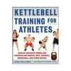 Kettlebell Training for Athletes: Develop Explosive Power and Strength for Martial Arts, Football, Basketball, and Other Sports