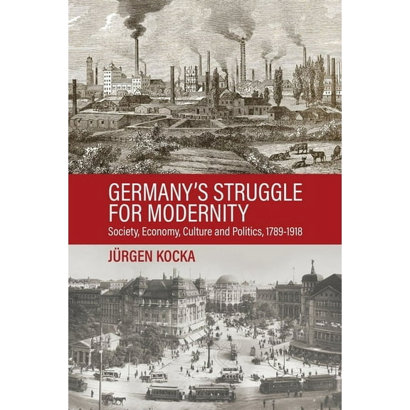 Germany's Struggle for Modernity: Society, Economy, Culture, and Politics, 1789-1918, (Hardcover)