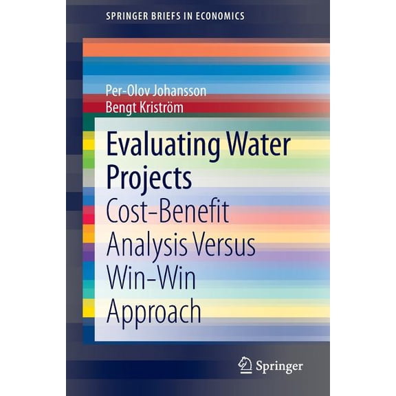 Springerbriefs in Economics Evaluating Water Projects: Cost-Benefit Analysis Versus Win-Win Approach, (Paperback)