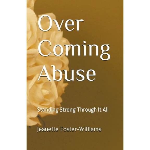 Over Coming Abuse: Standing Strong Through It All, (Paperback)