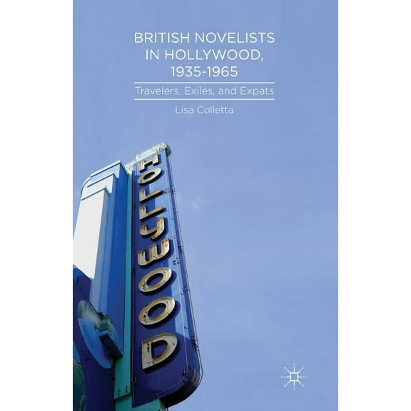 British Novelists in Hollywood, 1935-1965: Travelers, Exiles, and Expats, (Paperback)