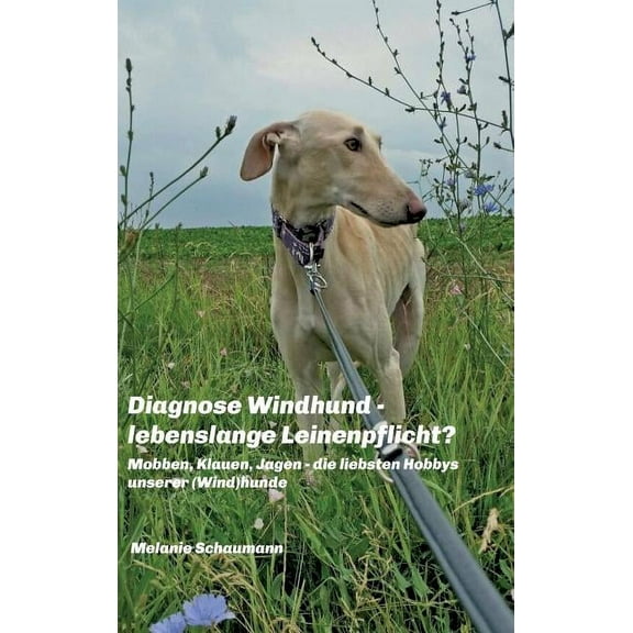 Diagnose Windhund - lebenslange Leinenpflicht? (Hardcover)