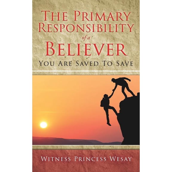 The Primary Responsibility of a Believer: You Are Saved To Save, (Paperback)