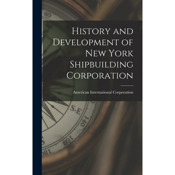 History and Development of New York Shipbuilding Corporation, (Hardcover)